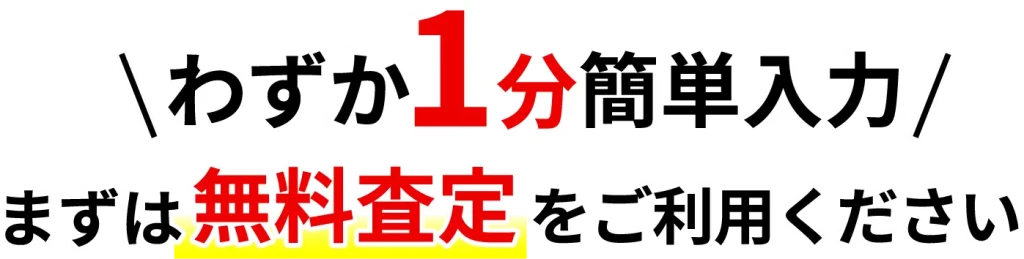 わずか1分簡単入力、まずは無料査定をご利用下さい